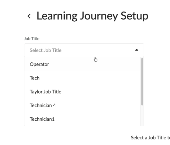[   {"box_2d": [75, 161, 150, 871], "text_content": "< Learning Journey Setup"},   {"box_2d": [254, 142, 277, 231], "text_content": "Job Title"},   {"box_2d": [334, 175, 358, 361], "text_content": "Select Job Title"},   {"box_2d": [430, 175, 461, 288], "text_content": "Operator"},   {"box_2d": [525, 174, 549, 232], "label": "text_content": "Tech"},   {"box_2d": [619, 174, 650, 360], "text_content": "Taylor Job Title"},   {"box_2d": [714, 174, 737, 329], "label": "text_content": "Technician 4"},   {"box_2d": [808, 174, 832, 321], "label": "text_content": "Technician 1"},   {"box_2d": [934, 769, 960, 1000], "label": "text_content": "Select a Job Title to"} ]